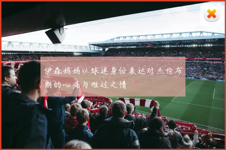 伊森妈妈以球迷身份表达对杰伦布朗的心痛与难过之情